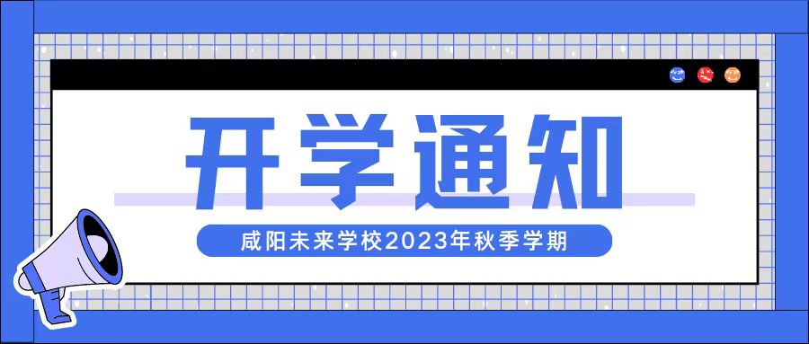 【開學(xué)通知】咸陽未來學(xué)校2023年秋季開學(xué)通知